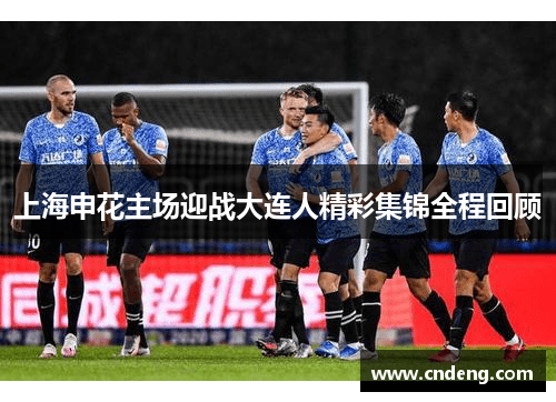 上海申花主场迎战大连人精彩集锦全程回顾