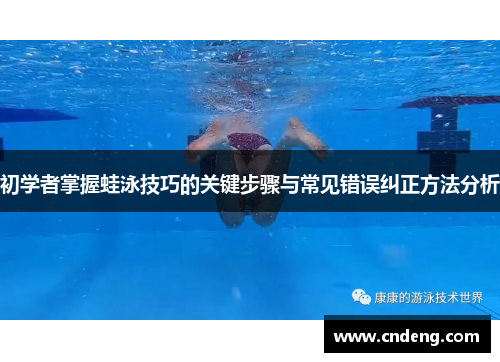 初学者掌握蛙泳技巧的关键步骤与常见错误纠正方法分析
