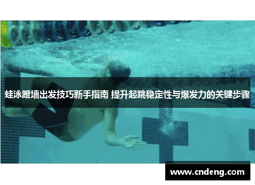 蛙泳蹬墙出发技巧新手指南 提升起跳稳定性与爆发力的关键步骤